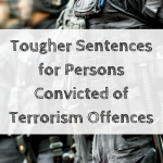 Tougher Sentences for Persons Convicted of Terrorism Offences Tougher Sentences for Persons Convicted of Terrorism Offences