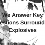 We Answer Key Questions Surrounding Explosives We Answer Key Questions Surrounding Explosives