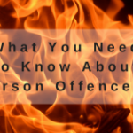 What You Need to Know About Arson Offences What You Need to Know About Arson Offences